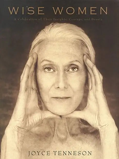 Wise Women: A Celebration of Their Insights, Courage, and Beauty by Joyce Tenneson