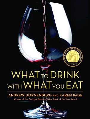 What to Drink with What You Eat: The Definitive Guide to Pairing Food with Wine, Beer, Spirits, Coffee, Tea - Even Water - Based on Expert Advice from by Andrew Dornenburg