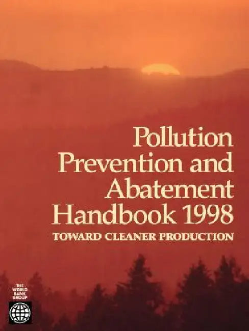 Pollution Prevention and Abatement Handbook 1998: Toward Cleaner Production by United Nations Environment Programme, World Health Organization, Inc World Book