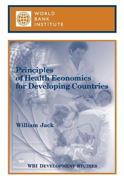 Principles of Health Economics for Developing Countries by Jack, William