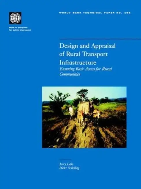 Design and Appraisal of Rural Transport Infrastructure: Ensuring Basic Access for Rural Communities Volume 496 by Jerry Lebo, Dieter Schelling