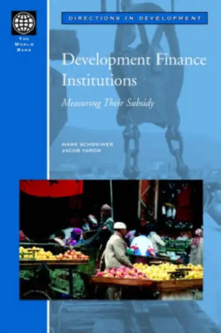 Development Finance Institutions: Measuring Their Subsidy by Mark Schreiner, Jacob Yaron