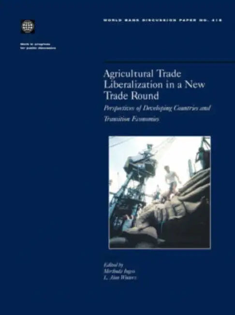 Agricultural Trade Liberalization in a New Trade Round: Perspectives of Developing Countries and Transition Economies by Merlinda Ingco, L. Alan Winters