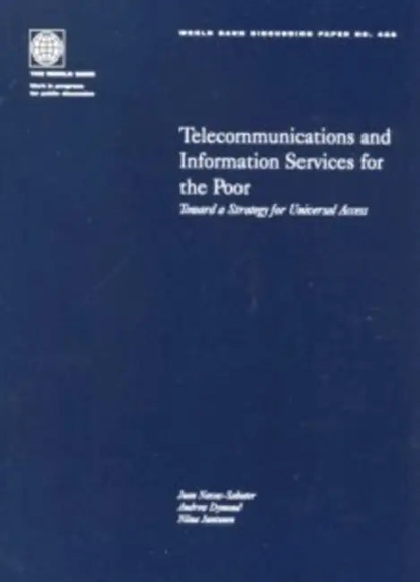 Telecommunications and Information Services for the Poor: Toward a Strategy for Universal Access by Andrew Dymond, Juan Navas-Sabater, Niina Juntunen
