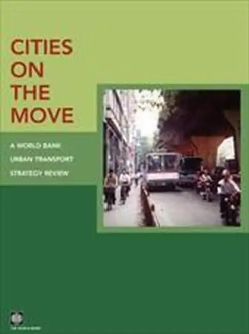 Cities on the Move: A World Bank Urban Transport Strategy Review by World Bank Group, Inc World Book, Bank World Bank