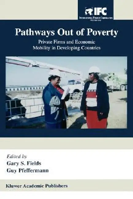 Pathways Out of Poverty: Private Firms and Economic Mobility in Developing Countries by Gary S. Fields, Guy Pleffermann, Gary S. Fields