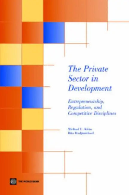 The Private Sector in Development: Entrepreneurship, Regulation, and Competitive Disciplines by Michael Klein, Bita Hadjimichael