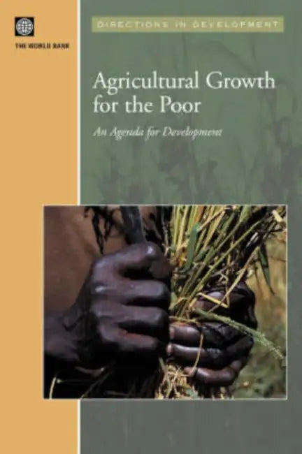 Agricultural Growth for the Poor: An Agenda for Development by World Bank Group, Bank World Bank, Policy World Bank