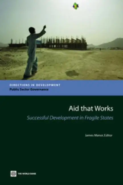 Aid That Works: Successful Development in Fragile States by World Bank, James Manor