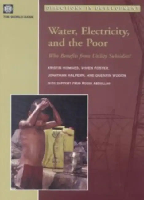 Water, Electricity, and the Poor: Who Benefits from Utility Subsidies? by Kristin Komives, Vivien Foster, Jonathan Halpern
