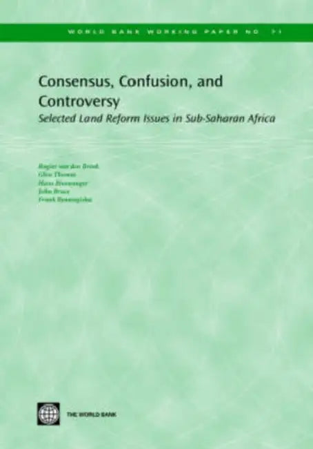 Consensus, Confusion, and Controversy: Selected Land Reform Issues in Sub-Saharan Africa by Rogier Van Den Brink, Hans Binswanger, John W. Bruce
