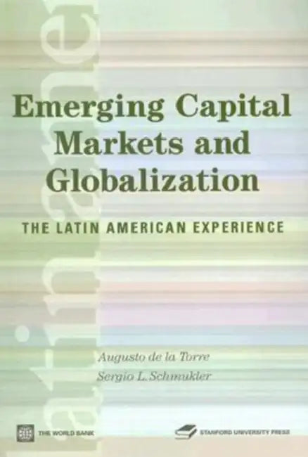 Emerging Capital Markets and Globalization: The Latin American Experience by Stanford University Press, Augusto De La Torre, Sergio Schmukler