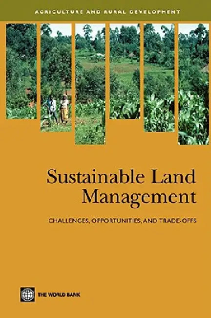 Sustainable Land Management: Challenges, Opportunities, and Trade-offs by World Bank