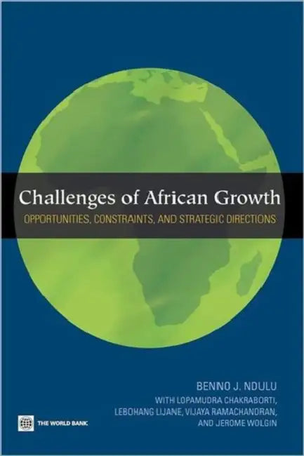 Challenges of African Growth: Opportunities, Constraints, and Strategic Directions by Benno Ndulu, L. Chakraborti, L. Lijane