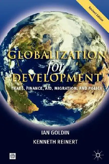 Globalization for Development: Trade, Finance, Aid, Migration, and Policy by Ian Goldin, Kenneth Reinert
