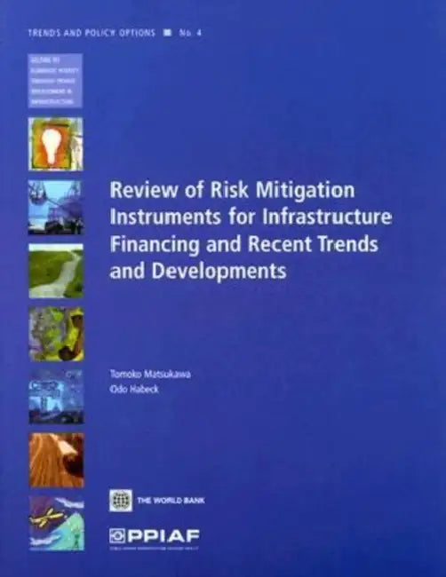 Review of Risk Mitigation Instruments for Infrastructure: Financing and Recent Trends and Development Volume 4 by Tomoko Matsukawa, Odo Habeck