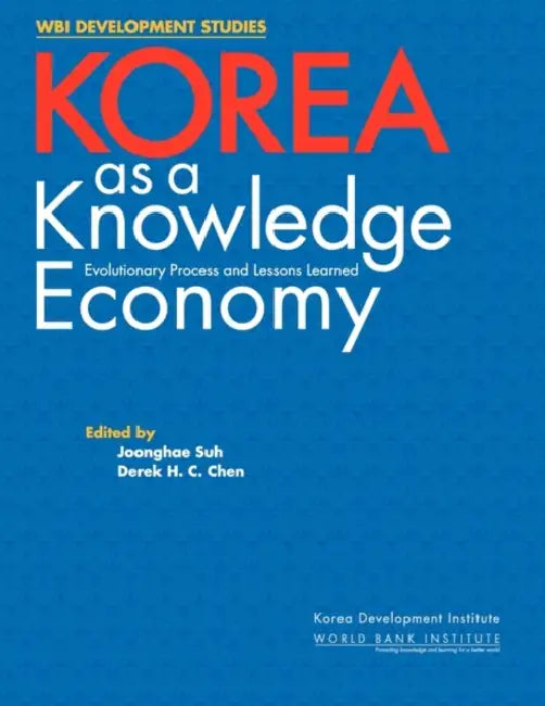 Korea as a Knowledge Economy: Evolutionary Process and Lessons Learned by Joonghae Suh, Derek H. C. Chen