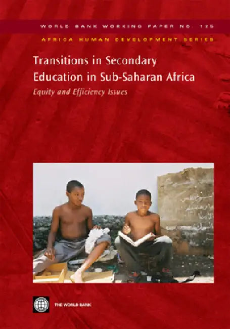 Transitions in Secondary Education in Sub-Saharan Africa: Equity and Efficiency Issues Volume 125 by World Bank