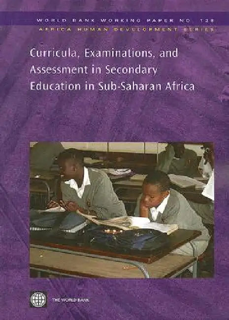 Curricula, Examinations, and Assessment in Secondary Education in Sub-Saharan Africa: Volume 128 by World Bank