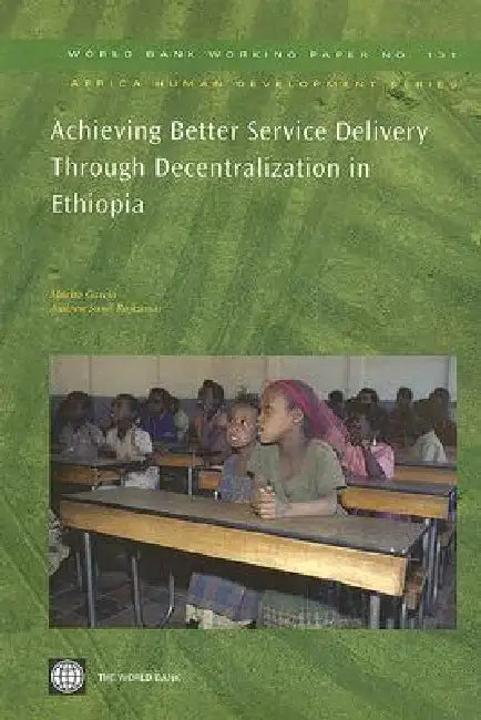 Achieving Better Service Delivery Through Decentralization in Ethiopia by Marito Garcia, Andrew Sunil Rajkumar