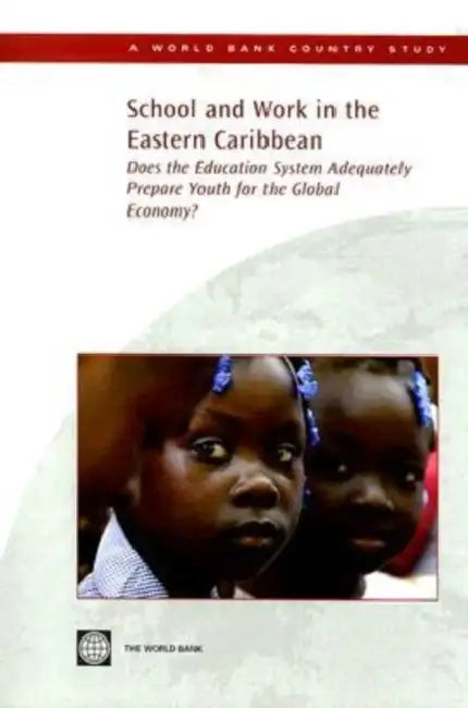 School and Work in the Eastern Caribbean: Does the Education System Adequately Prepare Youth for the Global Economy? by World Bank