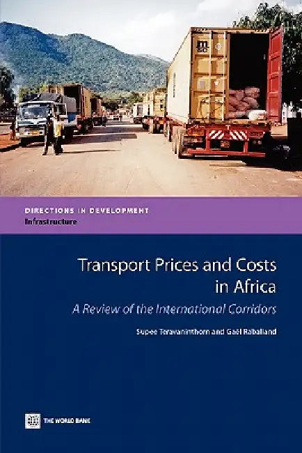 Transport Prices and Costs in Africa: A Review of the Main International Corridors by The World Bank, Supee Teravaninthorn, Gael Raballand