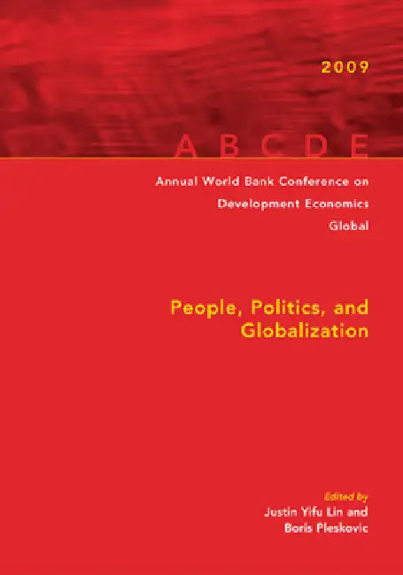 Annual World Bank Conference on Development Economics Global: People, Politics, and Globalization by Justin Lin, Boris Pleskovic, Yifu
