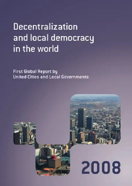 Decentralization and Local Democracy in the World by United Cities, And Local Governments (Uclg)