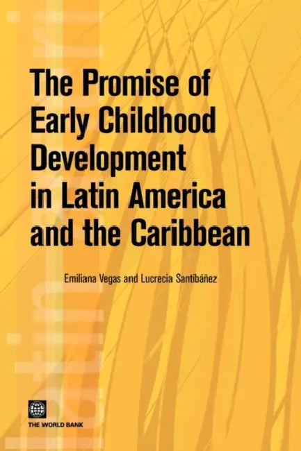 The Promise of Early Childhood Development in Latin America and the Caribbean by Emiliana Vegas, Lucrecia Santibáñez