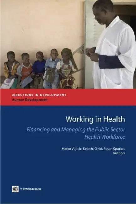 Working in Health by Marko Vujicic, Kelechi Ohiri, Susan Sparkes