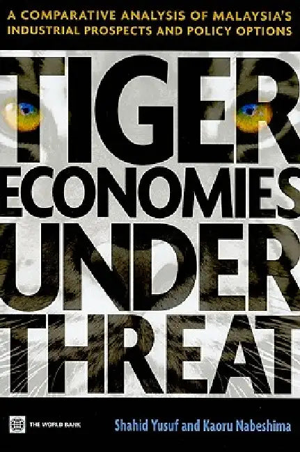 Tiger Economies Under Threat: A Comparative Analysis of Malaysia's Industrial Prospects and Policy Options by Shahid Yusuf, Kaoru Nabeshima