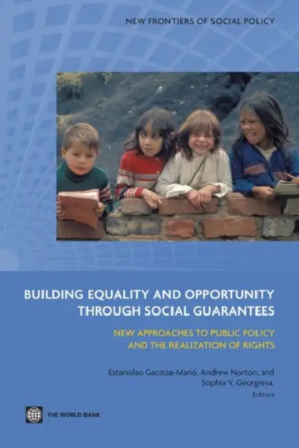 Building Equality and Opportunity Through Social Guarantees: New Approaches to Public Policy and the Realization of Rights by Estanislao Gacitúa-Marió, Andrew Norton, Sophia V. Georgieva