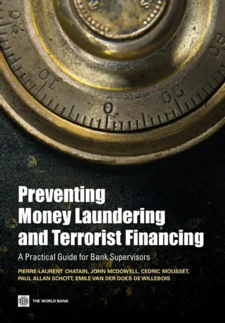 Preventing Money Laundering and Terrorist Financing: A Practical Guide for Bank Supervisors by Pierre-Laurent Chatain, John McDowell, Cedric Mousset