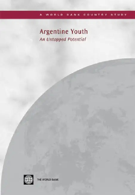 Argentine Youth: An Untapped Potential? by World Bank Group