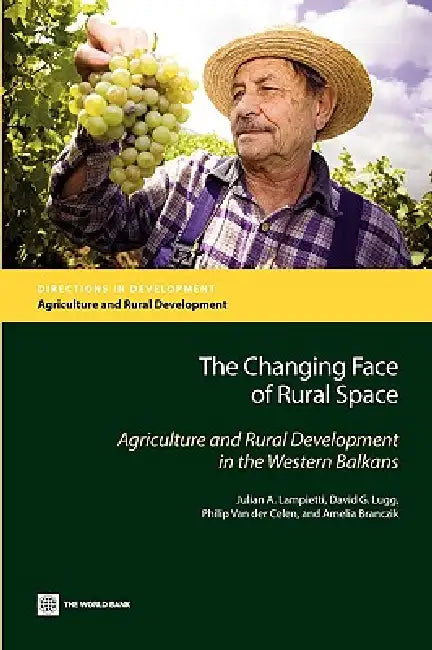 The Changing Face of Rural Space: Agriculture and Rural Development in the Western Balkans by Julian Lampietti, David G. Lugg, Philip Van Der Celen