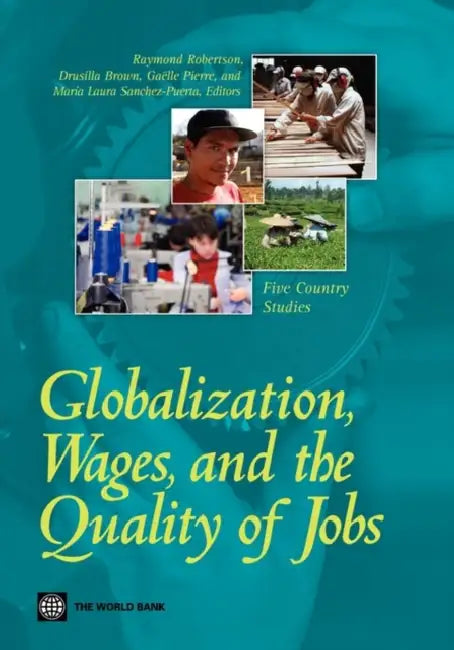Globalization, Wages, and the Quality of Jobs: Five Country Studies by Raymond Robertson, Drusilla Brown, Gaëlle Le Borgne Pierre