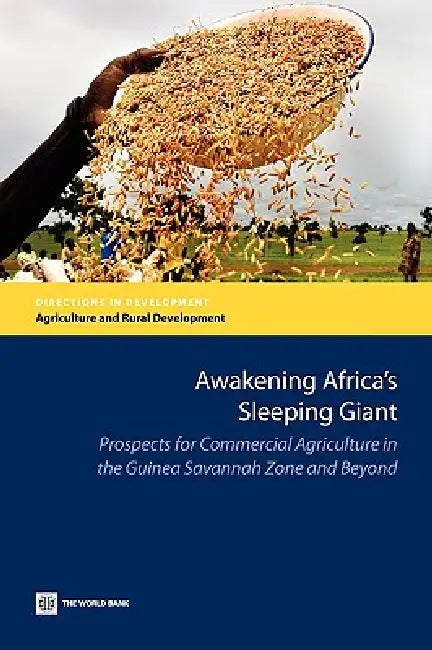 Awakening Africa's Sleeping Giant: Prospects for Commercial Agriculture in the Guinea Savannah Zone and Beyond by Michael Morris, Hans P. Binswanger-Mkhize, Derek Byerlee