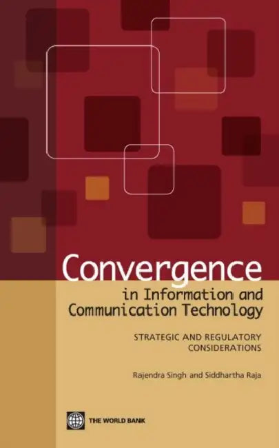 Convergence in Information and Communication Technology: Strategic and Regulatory Considerations by Rajendra Singh, Siddhartha Raja