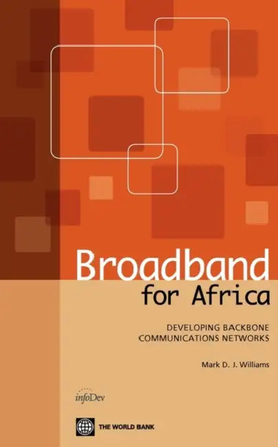 Broadband for Africa: Developing Backbone Communications Networks by Mark D. J. Williams