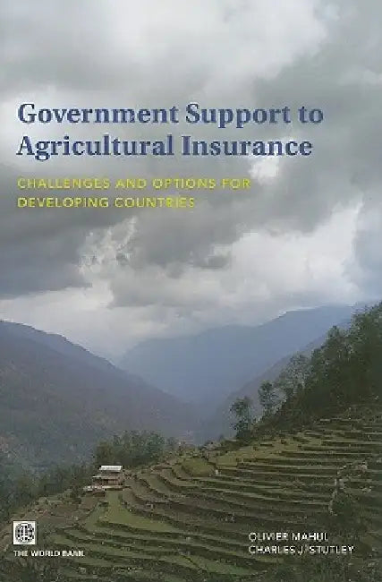 Government Support to Agricultural Insurance: Challenges and Options for Developing Countries by Olivier Mahul, Charles J. Stutley