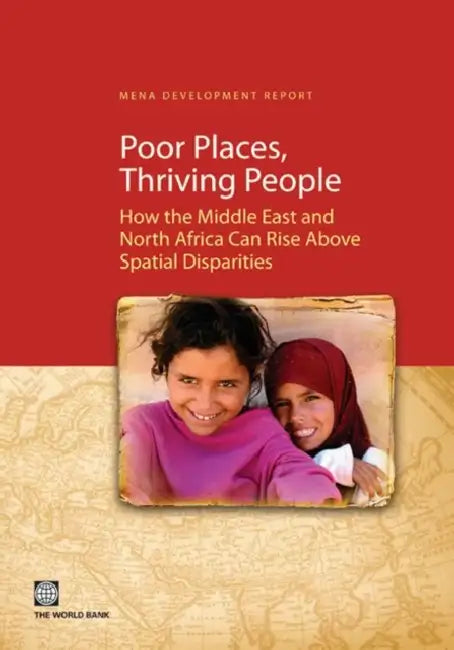 Poor Places, Thriving People: How the Middle East and North Africa Can Rise Above Spatial Disparities by World Bank
