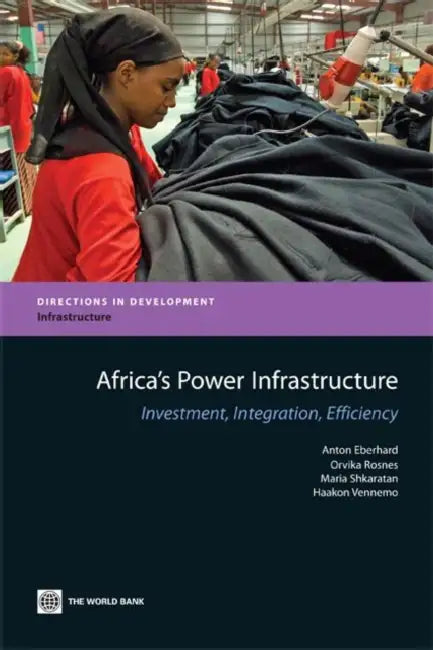 Africa's Power Infrastructure: Investment, Integration, Efficiency by Anton Eberhard, Orvika Rosnes, Maria Shkaratan