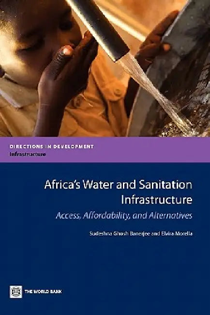 Africa's Water and Sanitation Infrastructure: Access, Affordability, and Alternatives by Sudeshna Ghosh Banerjee, Elvira Morella