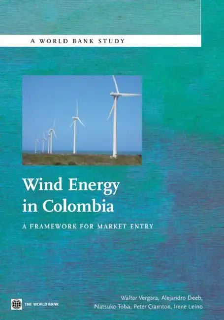 Wind Energy in Colombia: A Framework for Market Entry by Walter Vergara, Alejandro Deeb, Natsuko Toba