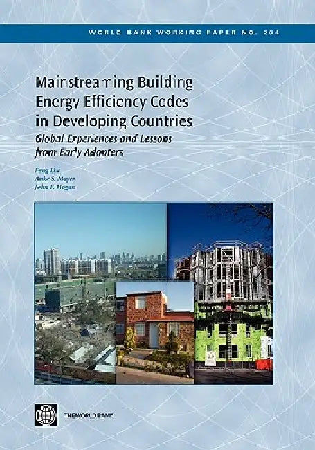 Mainstreaming Building Energy Efficiency Codes in Developing Countries: Global Experiences and Lessons from Early Adopters Volume 204 by Feng Liu, Anke S. Meyer, John F. Hogan