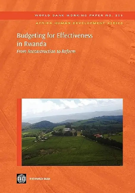 Budgeting for Effectiveness in Rwanda: From Reconstruction to Reform Volume 205 by World Bank