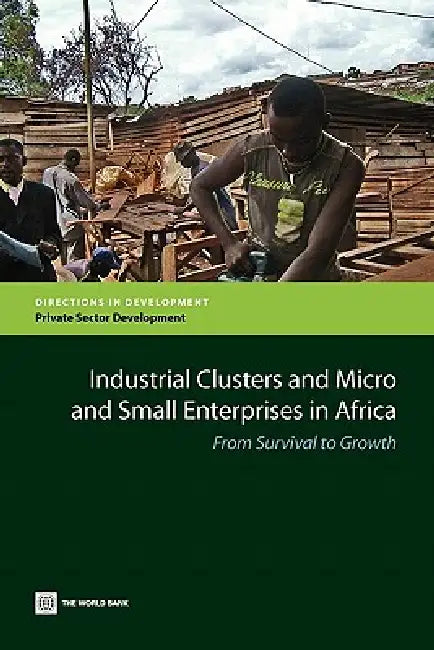 Industrial Clusters and Micro and Small Enterprises in Africa: From Survival to Growth by World Bank