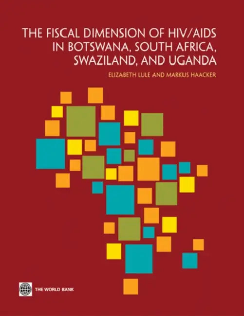 The Fiscal Dimension of HIV/AIDS in Botswana, South Africa, Swaziland, and Uganda by Elizabeth Lule, Markus Haacker