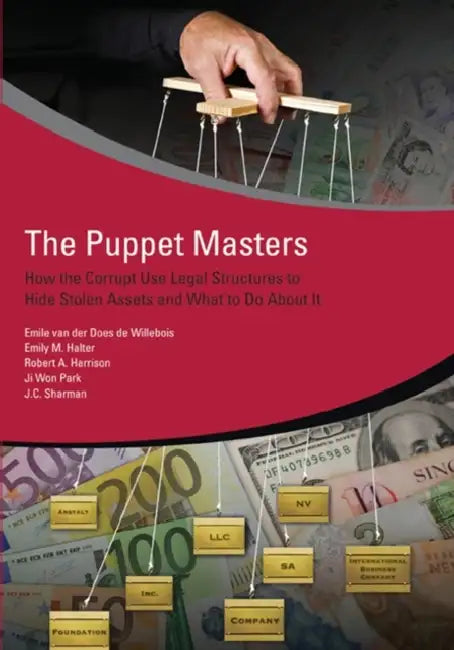The Puppet Masters: How the Corrupt Use Legal Structures to Hide Stolen Assets and What to Do about It by Emile Van Der Does De Willebois, J. C. Sharman, Robert Harrison