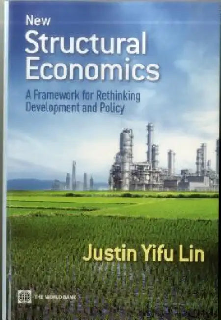 New Structural Economics: A Framework for Rethinking Development and Policy by Justin Yifu Lin